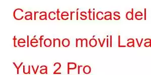 Características del teléfono móvil Lava Yuva 2 Pro