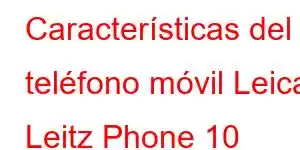 Características del teléfono móvil Leica Leitz Phone 10