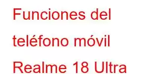 Funciones del teléfono móvil Realme 18 Ultra