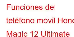 Funciones del teléfono móvil Honor Magic 12 Ultimate