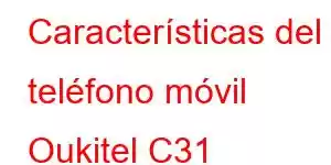 Características del teléfono móvil Oukitel C31