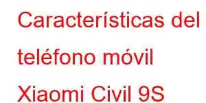 Características del teléfono móvil Xiaomi Civil 9S