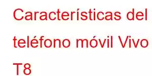 Características del teléfono móvil Vivo T8