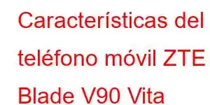 Características del teléfono móvil ZTE Blade V90 Vita