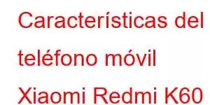 Características del teléfono móvil Xiaomi Redmi K60 Ultra