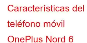 Características del teléfono móvil OnePlus Nord 6