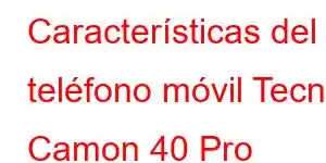 Características del teléfono móvil Tecno Camon 40 Pro