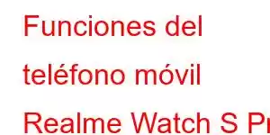 Funciones del teléfono móvil Realme Watch S Pro