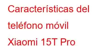 Características del teléfono móvil Xiaomi 15T Pro