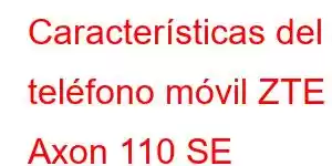 Características del teléfono móvil ZTE Axon 110 SE