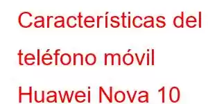 Características del teléfono móvil Huawei Nova 10