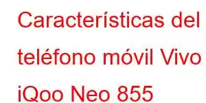 Características del teléfono móvil Vivo iQoo Neo 855