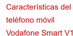 Características del teléfono móvil Vodafone Smart V10