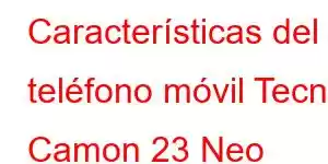 Características del teléfono móvil Tecno Camon 23 Neo