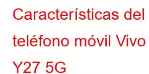 Características del teléfono móvil Vivo Y27 5G