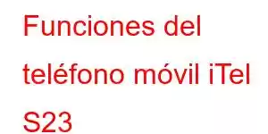 Funciones del teléfono móvil iTel S23