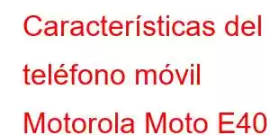 Características del teléfono móvil Motorola Moto E40