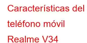 Características del teléfono móvil Realme V34