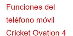 Funciones del teléfono móvil Cricket Ovation 4