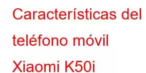 Características del teléfono móvil Xiaomi K50i