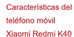 Características del teléfono móvil Xiaomi Redmi K40