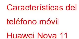 Características del teléfono móvil Huawei Nova 11