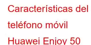 Características del teléfono móvil Huawei Enjoy 50 Plus