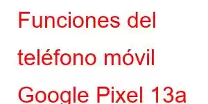 Funciones del teléfono móvil Google Pixel 13a