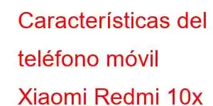 Características del teléfono móvil Xiaomi Redmi 10x 5g