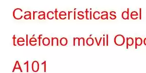 Características del teléfono móvil Oppo A101