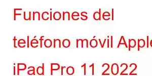 Funciones del teléfono móvil Apple iPad Pro 11 2022