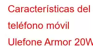 Características del teléfono móvil Ulefone Armor 20WT