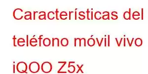 Características del teléfono móvil vivo iQOO Z5x