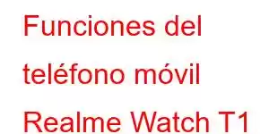 Funciones del teléfono móvil Realme Watch T1