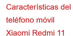 Características del teléfono móvil Xiaomi Redmi 11