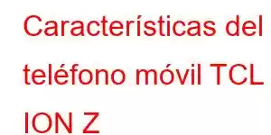 Características del teléfono móvil TCL ION Z