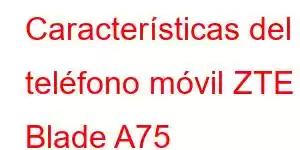 Características del teléfono móvil ZTE Blade A75