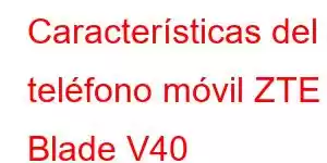 Características del teléfono móvil ZTE Blade V40