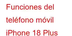 Funciones del teléfono móvil iPhone 18 Plus