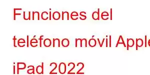 Funciones del teléfono móvil Apple iPad 2022