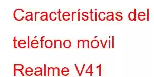 Características del teléfono móvil Realme V41