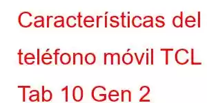 Características del teléfono móvil TCL Tab 10 Gen 2