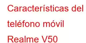 Características del teléfono móvil Realme V50