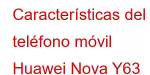 Características del teléfono móvil Huawei Nova Y63