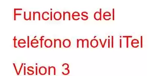 Funciones del teléfono móvil iTel Vision 3