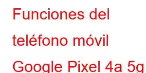 Funciones del teléfono móvil Google Pixel 4a 5g