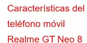 Características del teléfono móvil Realme GT Neo 8