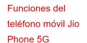 Funciones del teléfono móvil Jio Phone 5G