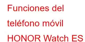 Funciones del teléfono móvil HONOR Watch ES