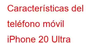 Características del teléfono móvil iPhone 20 Ultra